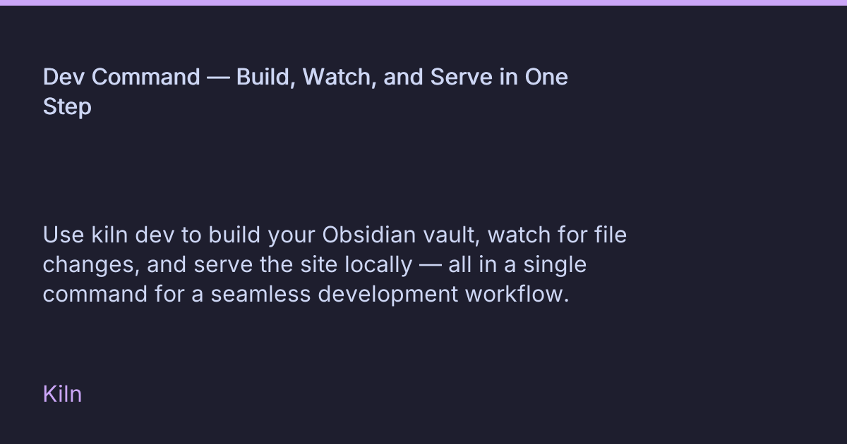 Dev Command — Build, Watch, and Serve in One Step • Kiln